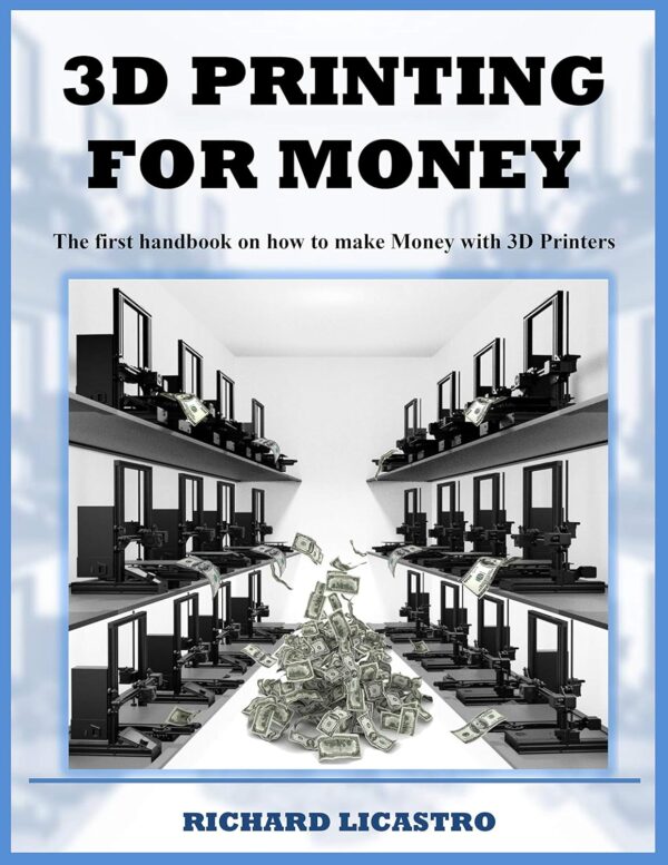 3D Printing For Money: The ultimate handbook on how to make Money with 3D Printers