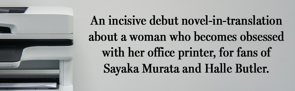 Incisive Debut novel-in-translation about a woman who becomes obsessed with her office printer