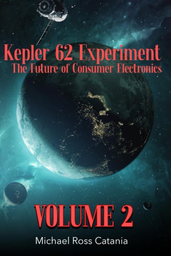 Kepler 62 Experiment : The Future of Consumer Electronics – Volume 2 (Kepler 62 Experiment Presents: The Future of Consumer Electronics Series)