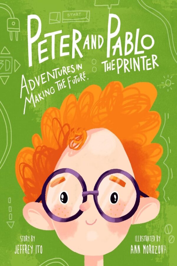 Peter And Pablo The Printer: Adventures In Making The Future (3D Printing Children’s Books)
